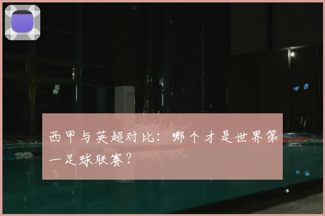 西甲与英超对比:哪个才是世界第一足球联赛?